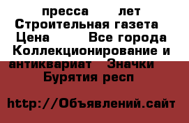 1.2) пресса : 25 лет Строительная газета › Цена ­ 29 - Все города Коллекционирование и антиквариат » Значки   . Бурятия респ.